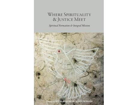 Livro Where Spirituality Amp Justice Meet Spiritual Formation Amp Integral Mission De Bradbury E Steve (inglês)
