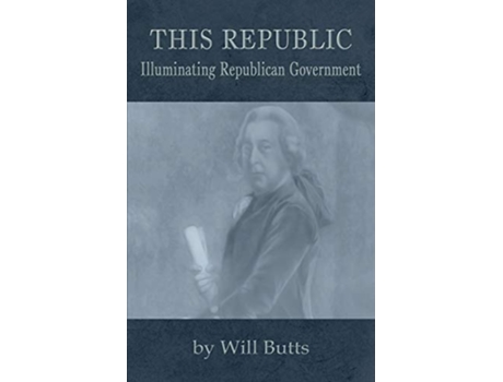 Livro This Republic Illuminating Republican Government de Will Butts (Inglês)