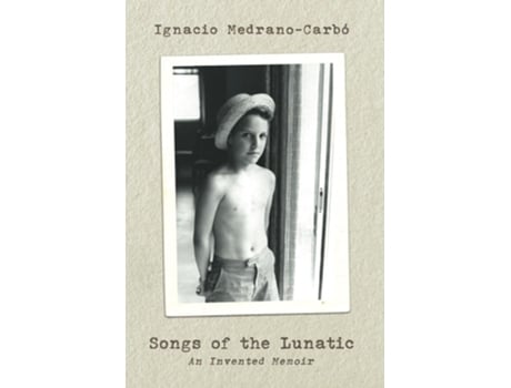 Livro Songs of the Lunatic An Invented Memoir de ignacio Medrano-Carbó (Inglês)