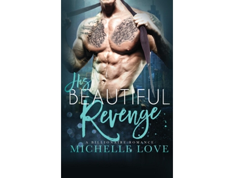 Livro His Beautiful Revenge A Billionaire Romance De Michelle Love (inglês)