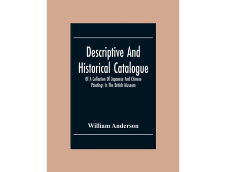 Livro Descriptive And Historical Catalogue Of A Collection Of Japanese And Chinese Paintings In The British Museum De William Anderson (inglês)