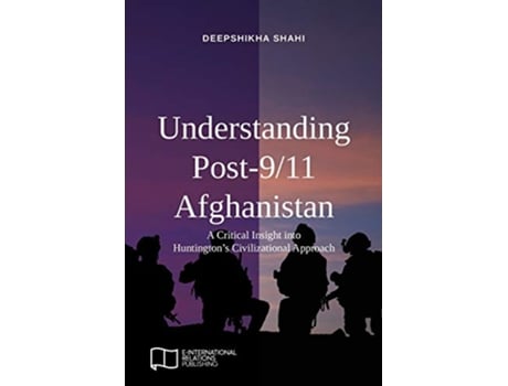 Livro Understanding Post911 Afghanistan A Critical Insight into Huntington’s Civilizational Approach EIR Open Access de Deepshikha Shahi (Inglês)