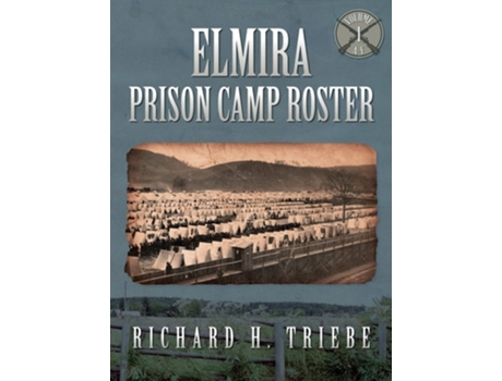 Livro Elmira Prison Camp Roster Volume I De Richard H Triebe (inglês - Capa Dura)