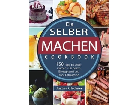 Livro Eis Selber Machen 150 Tage Eis Selber Machen - Die Besten Eisrezepte Mit Und Ohne Eismaschine De Andrea Glockner (inglês)