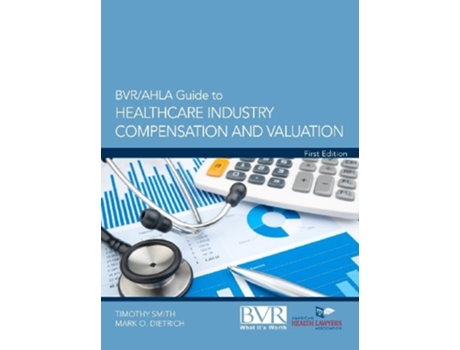 Livro Bvr/ahla Guide To Healthcare Industry Compensation And Valuation De Timothy Smith E Mark O Dietrich (inglês - Capa Dura)