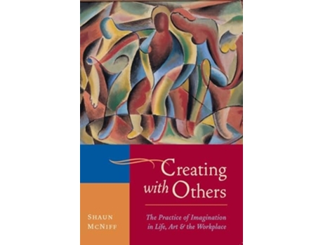 Livro Creating With Others The Practice Of Imagination In Life, Art, And The Workplace De Shaun Mcniff (inglês)