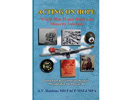 Livro Acting On Hope World War Ii And Black And Minority Veterans Items From The Aces Museum De Althea Hankins (inglês)