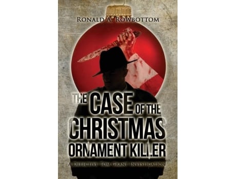 Livro The Case Of The Christmas Ornament Killer A Detective Tom Grant Investigation De Ronald Rowbottom (inglês)