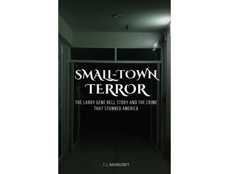 Livro Small-Town Terror The Larry Gene Bell Story and the Crime That Stunned America de TJ Ravenscroft (Inglês)