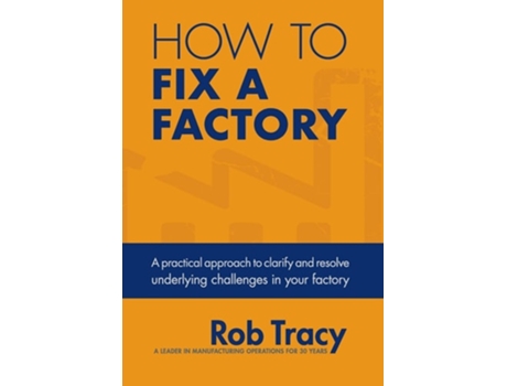 Livro How to Fix a Factory: A practical approach to clarify and resolve underlying challenges in your factory de Rob Tracy ( Inglês )