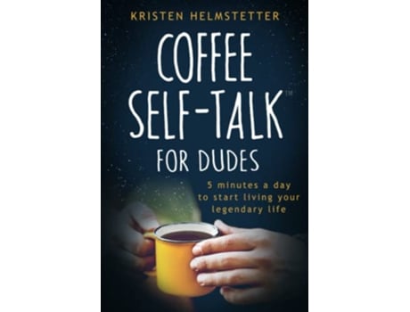 Livro Coffee SelfTalk for Dudes 5 Minutes a Day to Start Living Your Legendary Life de Kristen Helmstetter (Inglês)