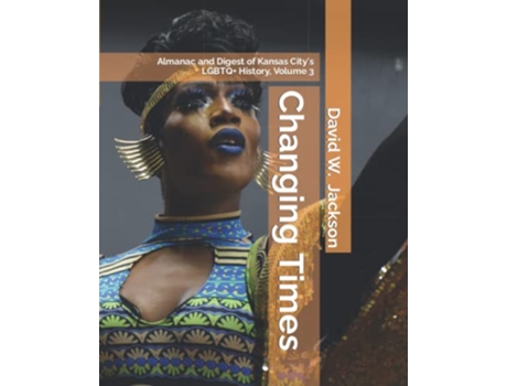 Livro Changing Times Almanac and Digest of Kansas Citys LGBTQ History Volume 3 Digest de David W Jackson (Inglês)