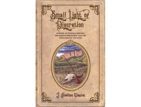 Livro Small Light Of Discretion A Novel Of Factual History Regarding Treachery And The Expulsion Of The Utes De J Hoolihan Clayton (inglês)