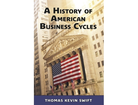Livro A History of American Business Cycles de Thomas Kevin Swift (Inglês)