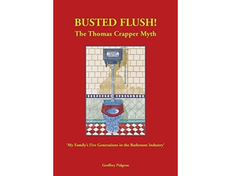 Livro Busted Flush! The Thomas Crapper Myth My Familys Five Generations In The Bathroom Industry. De Geoffrey Pidgeon (inglês)