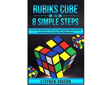 Livro Rubiks Cube In 8 Simple Steps Learn The Solution Fast In Eight Easy StepByStep Instructions For Kids And Beginners de Stephen Vaughn (Inglês)