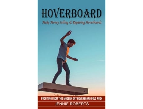 Livro Hoverboard Make Money Selling Amp Repairing Hoverboards De Jennie Roberts (inglês)