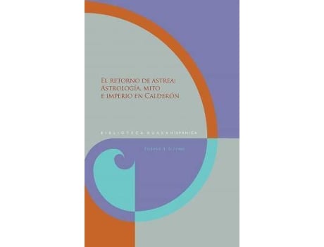 Livro El Retorno De Astrea : Astrología, Mito E Imperio En Calderón de Frederick A. De Armas (Espanhol)