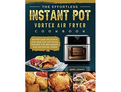 Livro The Effortless Instant Pot Vortex Air Fryer Cookbook De Amy Jones (inglês - Capa Dura)