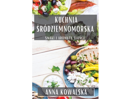 Livro Kuchnia Sródziemnomorska Smaki i Aromaty Slonca de Anna Kowalska (Inglês)