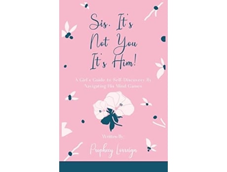 Livro Sis, Its Not You - Its Him! A Girls Guide To Self-discovery By Navigating His Mind Games De Prophecy Lorreign (inglês - Capa Dura)