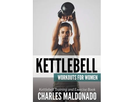 Livro Kettlebell Workouts For Women Kettlebell Training And Exercise Book De Charles Maldonado (inglês)