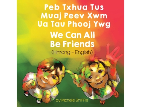 Livro We Can All Be Friends Peb Txhua Tus Muaj Peev Xwm Ua Tau Phooj Ywg De Michelle Griffis (inglês)