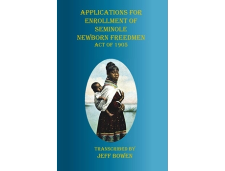 Livro Applications For Enrollment Of Seminole Newborn Freedmen Act Of 1905 Act Of 1905 De Jeff Bowen (inglês)