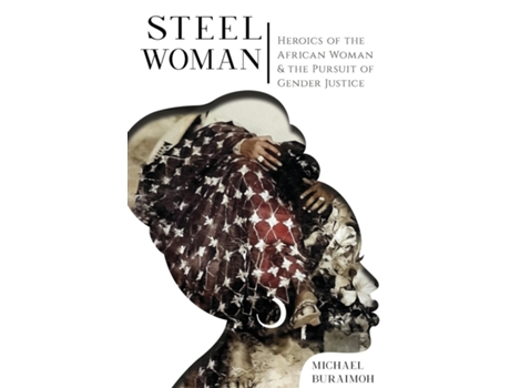 Livro Steel Woman Heroics Of The African Woman And The Pursuit Of Gender Justice De Michael Buraimoh (inglês)