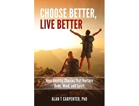 Livro Choose Better Live Better Nine Healthy Choices that Nurture Body Mind and Spirit de Alan T Carpenter PhD (Inglês)