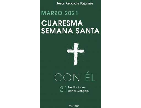 Livro Cuaresma-Semana Santa 2021, con Él. Marzo 2021. 31 MEDITACIONES con El Evangelio de Jesús Azcárate Fajarnés (Espanhol)