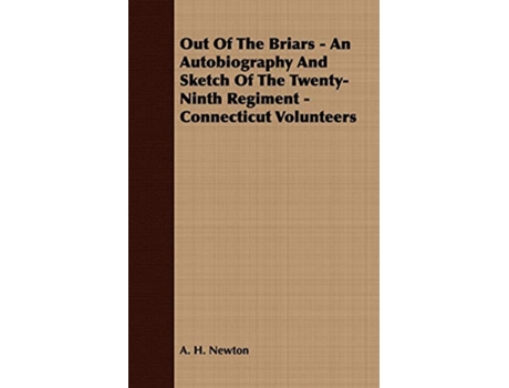 Livro Out Of The Briars An Autobiography And Sketch Of The TwentyNinth Regiment Connecticut Volunteers de A H Newton (Inglês)