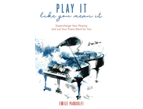 Livro Play It Like You Mean It Supercharge Your Playing and Let Your Piano Work for You de Emile Pandolfi (Inglês)