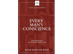 Livro Every Mans Conscience Early English Baptists and the Fight for Religious Liberty de Ryan Burton King (Inglês)