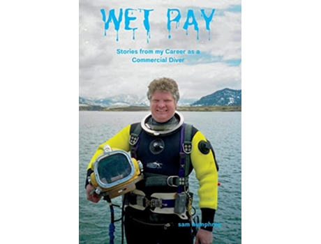 Livro Wet Pay Stories from my Career as a Commercial Diver de sam humphrey sam humphrey (Inglês)