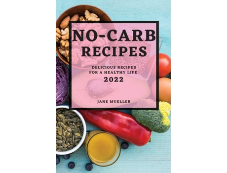 Livro No-carb Recipes 2022 Delicious Recipes For A Healthy Life De Jane Mueller (inglês)