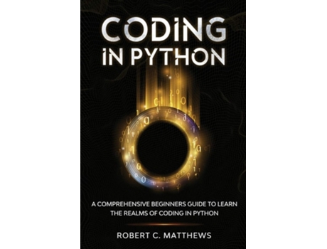 Livro Coding In Python A Comprehensive Beginners Guide To Learn The Realms Of Coding In Python De Robert C Matthews (inglês)