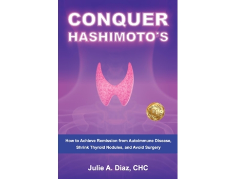 Livro CONQUER HASHIMOTOS How to Achieve Remission from Autoimmune Disease, Shrink Thyroid Nodules, and Avoid Surgery de Julie Ann Diaz (Inglês)