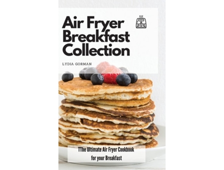Livro Air Fryer Breakfast Collection The Ultimate Air Fryer Cookbook For Your Breakfast De Lydia Gorman (inglês - Capa Dura)