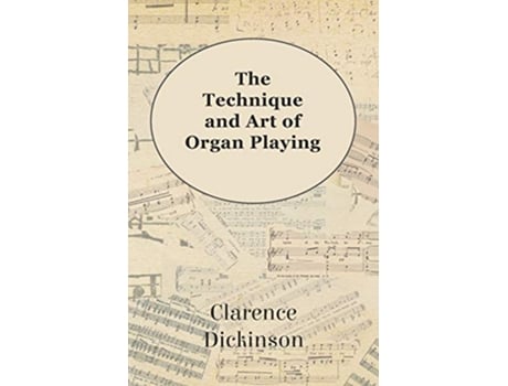 Livro The Technique and Art of Organ Playing de Clarence Dickinson (Inglês)