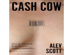 Livro CASH COW HB How the maternal body became a global commodity - and the hidden costs for women de Alev Scott (Inglês)