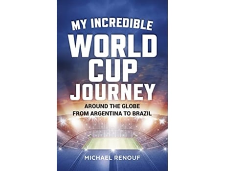 Livro My Incredible World Cup Journey Around the Globe from Argentina to Brazil de Michael Renouf (Inglês)