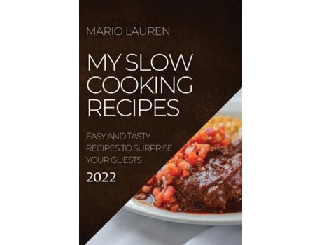 Livro My Slow Cooking Recipes 2022 Easy And Tasty Recipes To Surprise Your Guests De Mario Lauren (inglês)