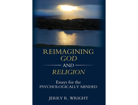 Livro Reimagining God And Religion Essays For The Psychologically Minded De Jerry R Wright (inglês - Capa Dura)