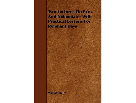 Livro Two Lectures On Ezra And Nehemiah With Practical Lessons For Remnant Days de William Kelly (Inglês)