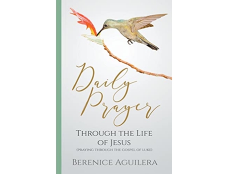 Livro Daily Prayer through the Life of Jesus Praying through the Gospel of Luke de Berenice Aguilera (Inglês)