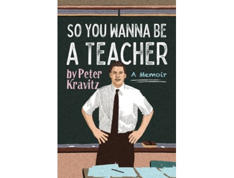 Livro So You Wanna Be a Teacher a Memoir 32 Years of Sweat Hogs Teen Angst Hall Fights and Lifetime Friends de Peter Kravitz (Inglês)
