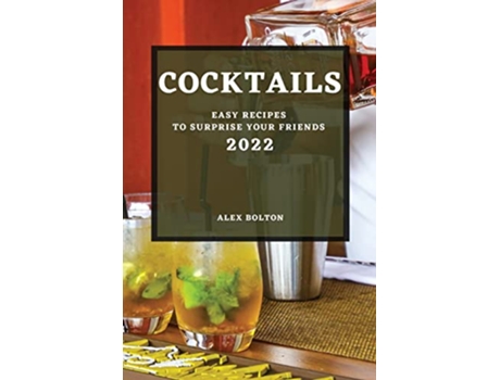 Livro Cocktails 2022 Easy Recipes to Surprise Your Friends de Alex Bolton (Inglês)