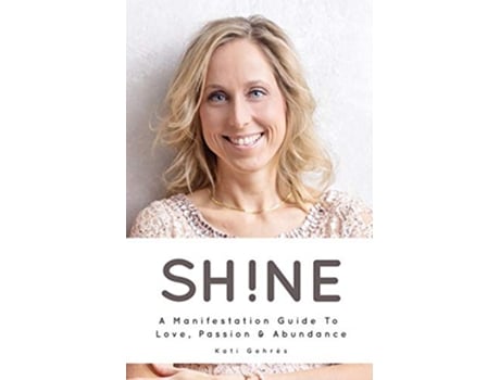 Livro SHINE A Manifestation Guide to Love Passion Abundance de Kati Gehrés (Inglês)