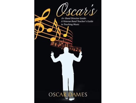 Livro Oscars A Band Director Guide A Veteran Band Teachers Guide To Teaching Music De Oscar Dames (inglês)